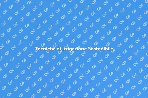 L'Importanza dell'Irrigazione Sostenibile