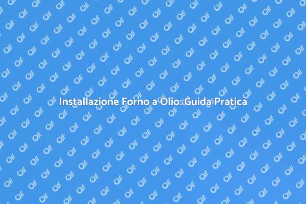 Guida all'Installazione di un Forno a Olio