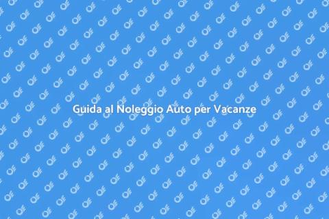 Noleggiare un'Auto per la Tua Vacanza