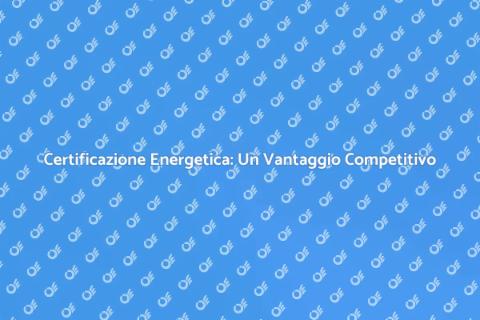 Certificazione Energetica: Importanza Attività