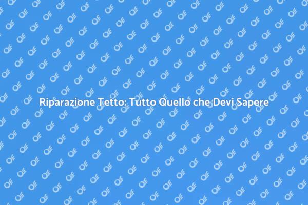 Riparazione Tetto: Guida Pratica
