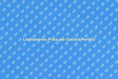 Livellamento Prato: Riduci l'Usura
