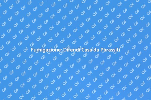 Fumigazione: Soluzione Efficace per Casa