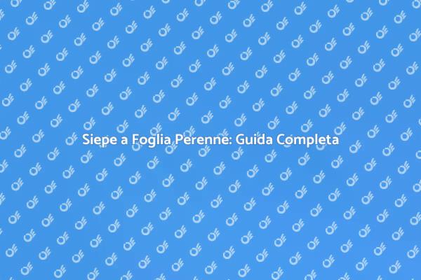 Siepe a Foglia Perenne: Una Scelta Ideale
