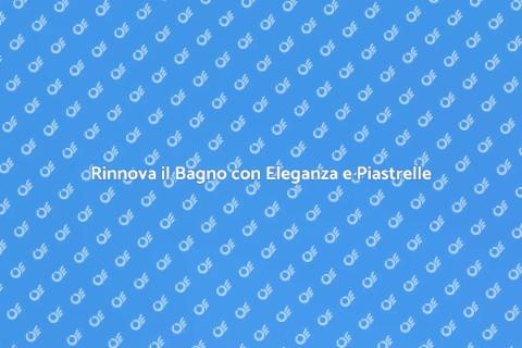 Ristruttura il tuo bagno con le piastrelle