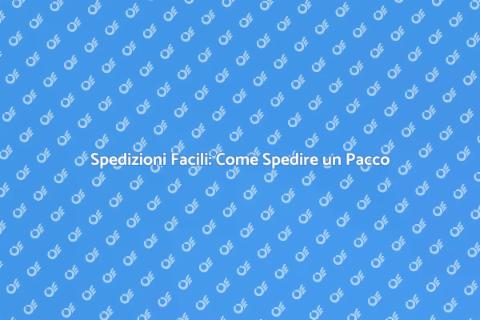 Spedire un Pacco: Guida Completa