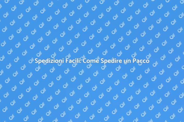 Spedire un Pacco: Tutto Quello che Devi Sapere