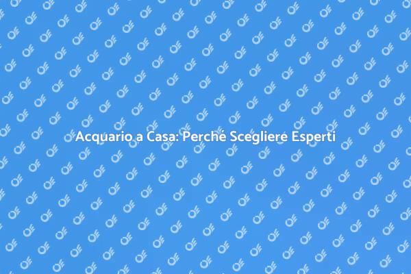 Guida Professionale per il Tuo Acquario