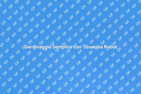 Tosaerba Robot: Giardinaggio Facile