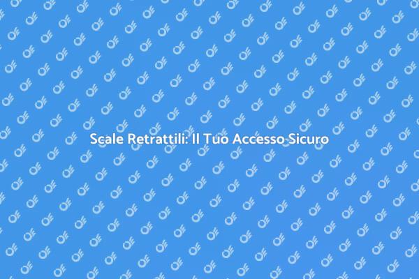 Scale Retrattili: Essenziali per la Casa