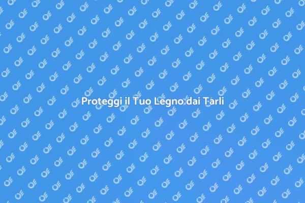 Difendi il Tuo Legno dai Tarli