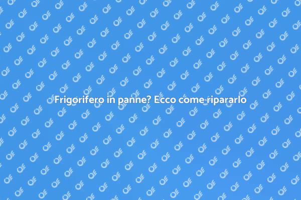 Ripara il tuo frigorifero in pochi passi