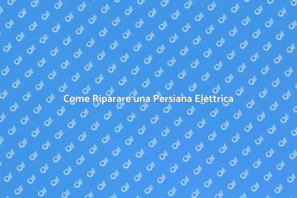 Riparazione Persiane Elettriche Facile