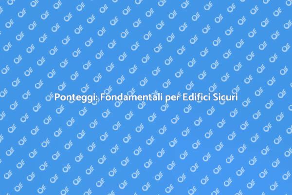 Ponteggi: Sicurezza nei Cantieri Edili