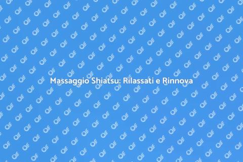 Massaggio Shiatsu: Benessere Totale