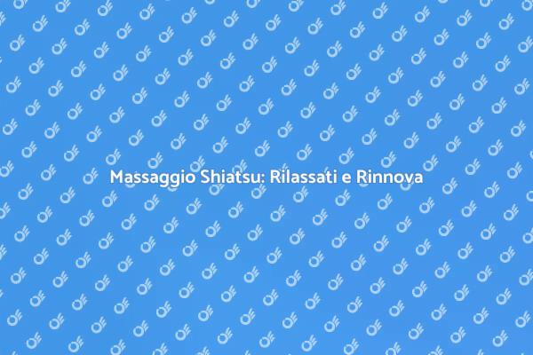 Massaggio Shiatsu: Energia e Relax