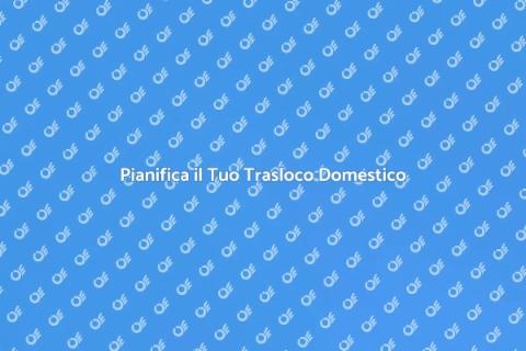 Trasloco Domestico: Guida Completa