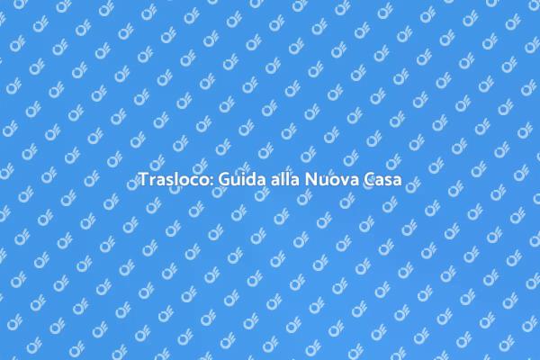 Trasloco: L'Avventura della Nuova Casa