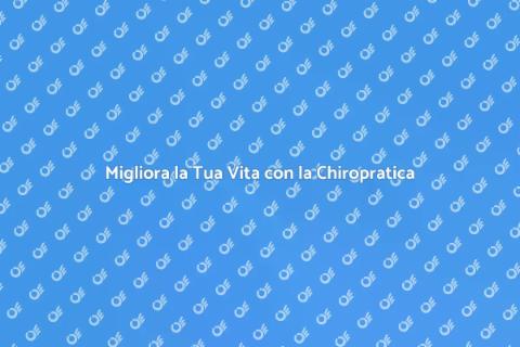 Chiropratica per una Vita Migliore