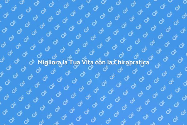 Chiropratica: Chiave per il Benessere