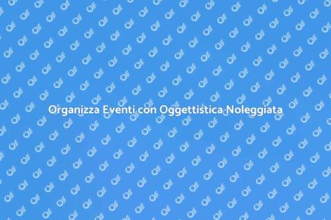 Noleggiare Oggettistica per Eventi