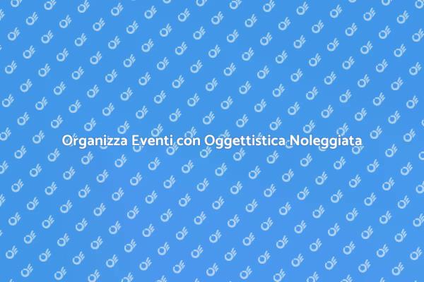 Rendi Unico il Tuo Evento con Noleggio
