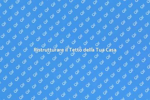Rinnovare un Vecchio Tetto