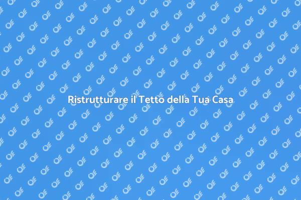 Rinnova il Tetto della Tua Casa
