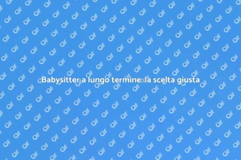 Assumere babysitter di lungo termine