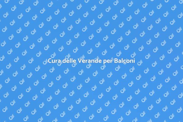 Manutenzione Verande: Perché È Cruciale