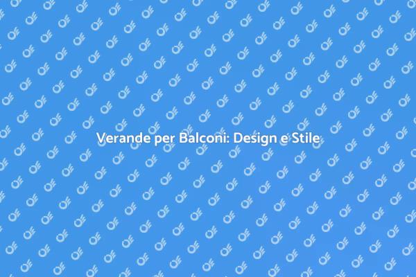 Verande Balconi: Funzionalità e Design