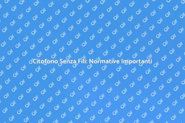 Citofoni Senza Fili: Normative Essenziali