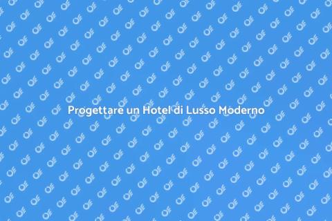 Ridisegnare un Hotel di Lusso con Stile