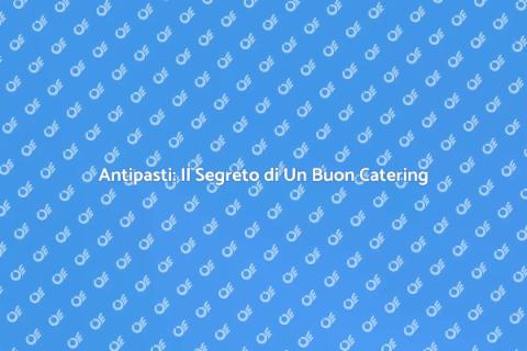 Catering Antipasti: Delizie per Eventi