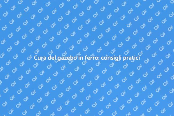 Manutenzione gazebo in ferro: tutto quello che devi sapere