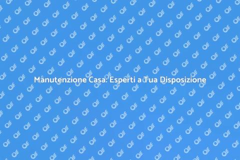 Manutenzione Domestica: Cura della Casa