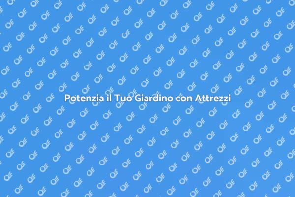Trasforma il Tuo Giardino con Attrezzi