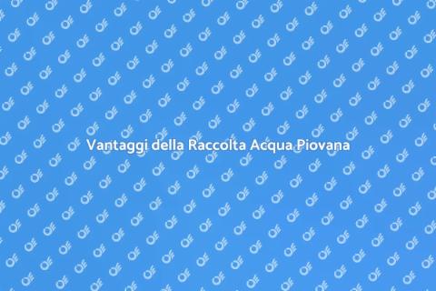 Raccolta Acqua Piovana: Vantaggi