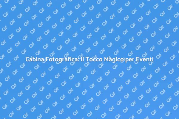 Rendi Unico il Tuo Evento con una Cabina