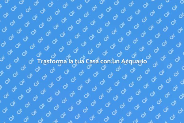 Il Fascino di un Acquario in Casa