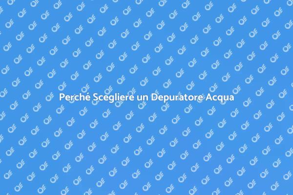 I Vantaggi di un Depuratore per Acqua