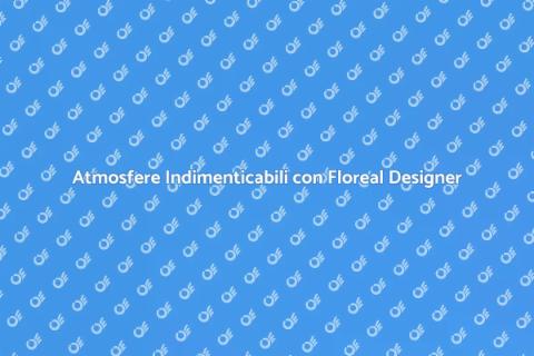 Floreal Designer per Eventi Indimenticabili