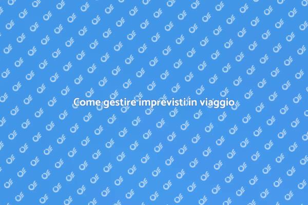 Gestire imprevisti durante i viaggi