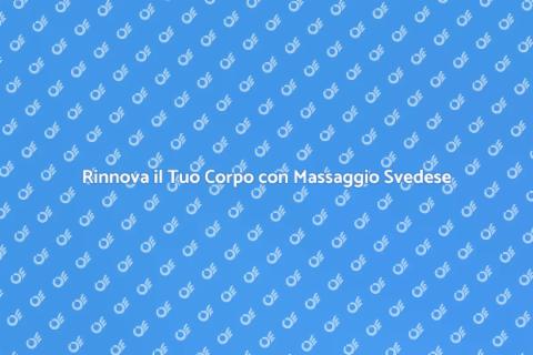 Massaggio Svedese per Rinnovamento