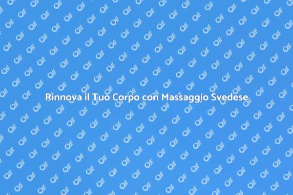 Rinnova la Tua Energia con Massaggio Svedese