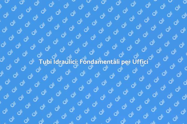 Ottimizza il Tuo Ufficio con Tubi Idraulici