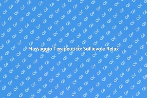 Massaggio Terapeutico: Benessere e Sollievo