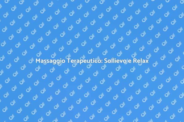 Massaggio Terapeutico: Il Tuo Alleato di Benessere