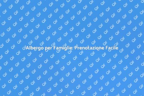 Prenotazione Albergo Famiglia Ideale