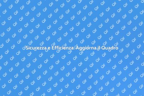 Aggiornare il Quadro Elettrico Domestico